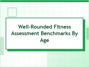 Well-Rounded Fitness Assessment Benchmarks by Age Group
