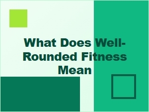 What Does Well-Rounded Fitness Mean: a Complete Guide