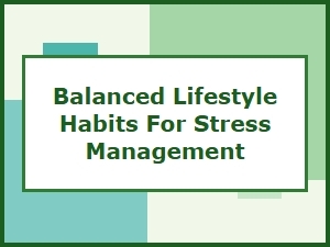 Balanced Lifestyle Habits for Effective Stress Management and Daily Well-Being