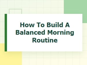 How to Build a Balanced Morning Routine for a Healthier, More Productive Day