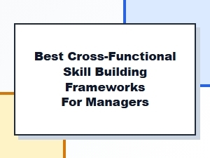 Top Frameworks for Building Cross-Functional Manager Skills