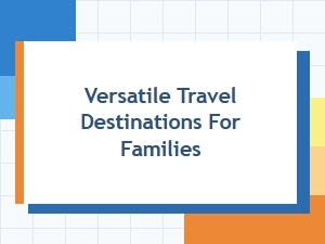 Versatile Travel Destinations for Families: Top Picks for Every Vacation