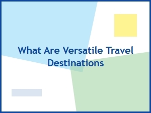 What Are Versatile Travel Destinations: Top Picks for Every Traveler