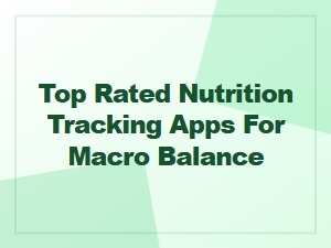 Top Rated Nutrition Tracking Apps for Perfect Macro Balance in 2024