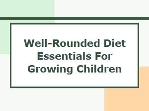 Essential Nutrition for Growing Children: Building a Well-Rounded Diet