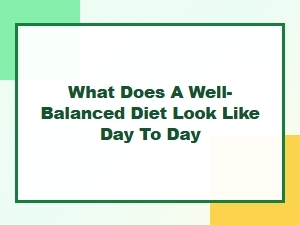 What Does a Well-Balanced Diet Look Like Day to Day?